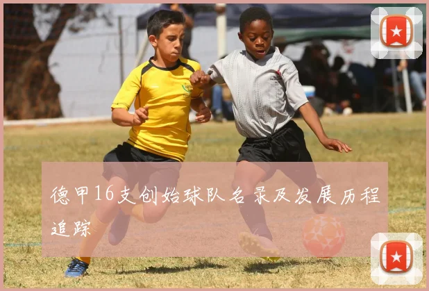 德甲16支创始球队名录及发展历程追踪