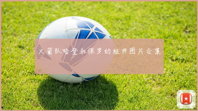 火箭队哈登和保罗的经典图片合集