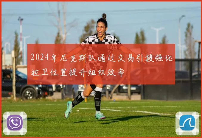 2024年尼克斯队通过交易引援强化控卫位置提升组织效率