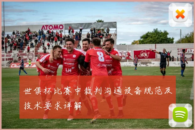 世俱杯比赛中裁判沟通设备规范及技术要求详解